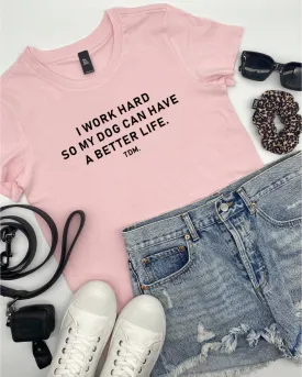 I Work Hard So My Dog Can Have A Better Life Classic T-Shirt